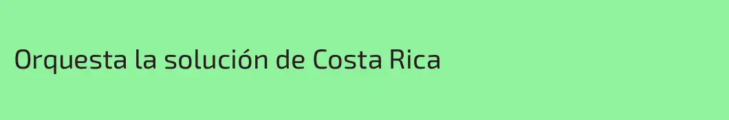 Orquesta la solución de Costa Rica